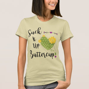 Suck It Up Buttercup  - Women's T-Shirt